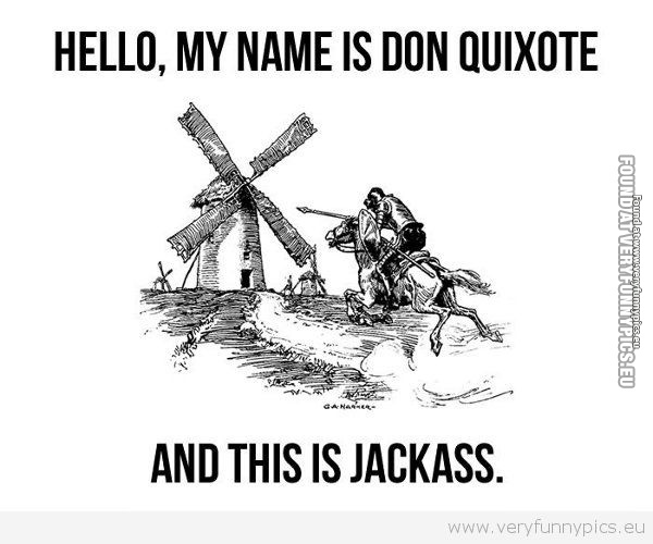 Funny Picture - My name is don quixote and this is jackass