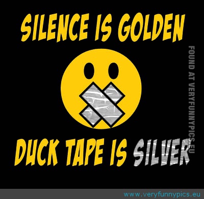 Funny Picture - Silence is golden duct tape is silver