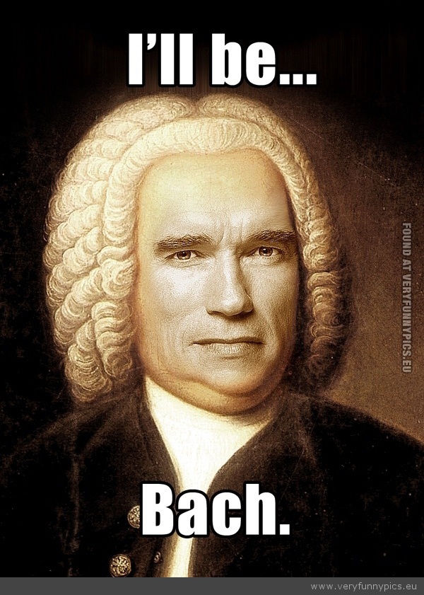 Funny Picture - Arnold will be bach