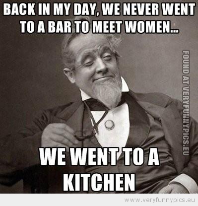 Funny Picture - Back in my day we never went to a bar to meet women