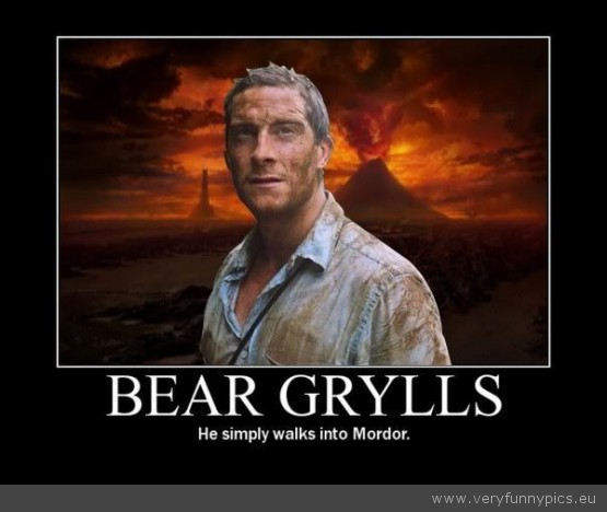 Funny Picture - Bear grylls he simply walks into mordor