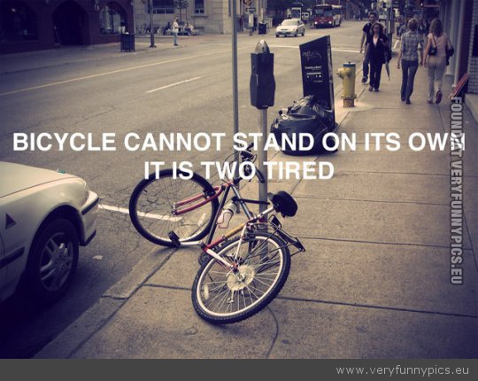 Funny Picture - bicycle cannot stand on its own two tired