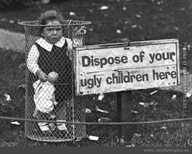 Funny Picture - Disposte of your ugly children here