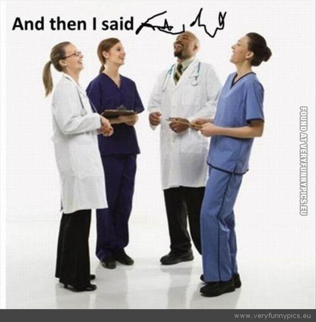 Funny Picture - Doctor and then i said