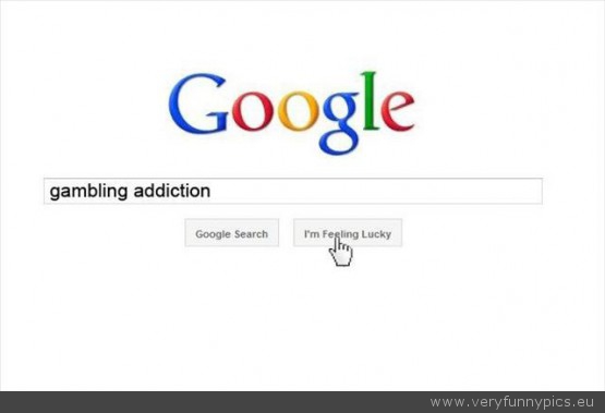 Funny Picture - Google gambling addiction feeling lucky