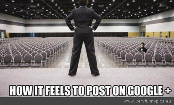 Funny Picture- How it feels to post on google plus