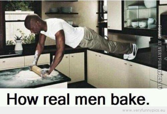 Funny Picture - How real men bake