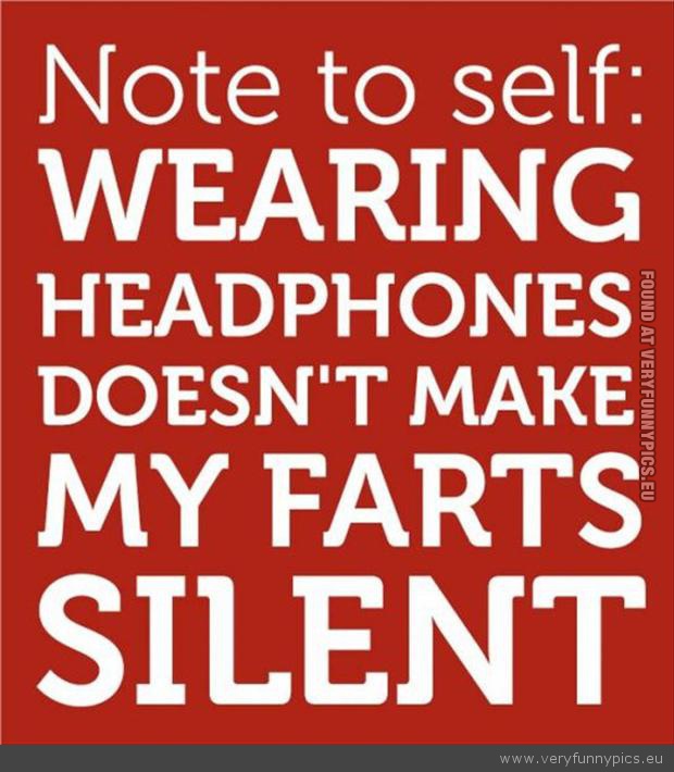 Funny Picture - Note to self headphones make fart silent
