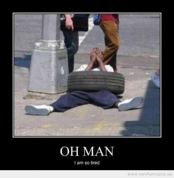 Funny Picture - Oh man im so tired