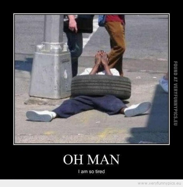Funny Picture - Oh man im so tired