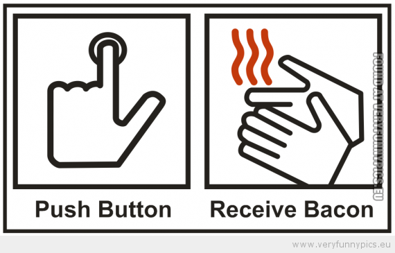 Funny Picture - Push button recieve bacon
