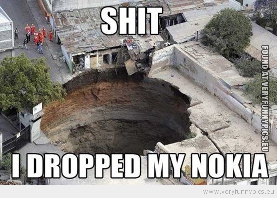 Funny Picture - Shit i dropped my nokia