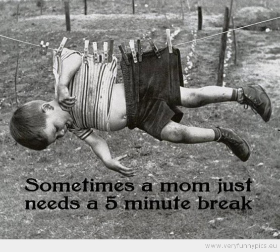 Funny Picture - Sometimes a mom just needs a 5 minute break