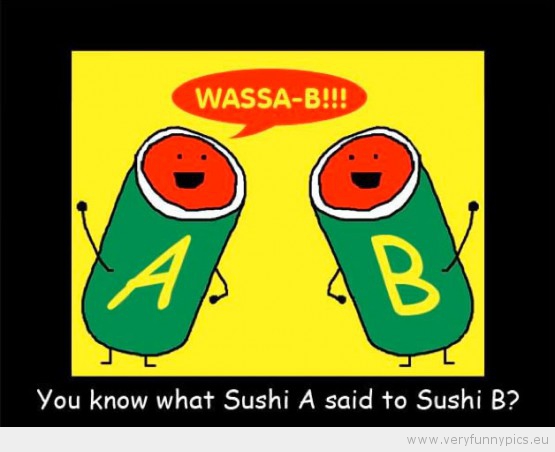 Funny Picture - Sushi a to sushi b wassa-bi