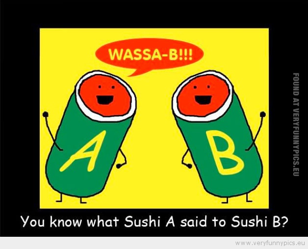 Funny Picture - Sushi a to sushi b wassa-bi