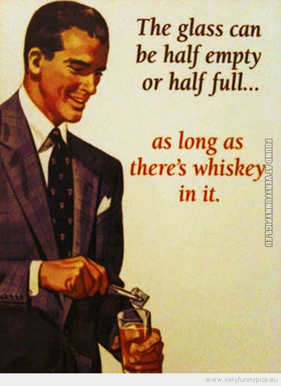 Funny Picture - The glas can be half empty or half full as long as there's whisky in it