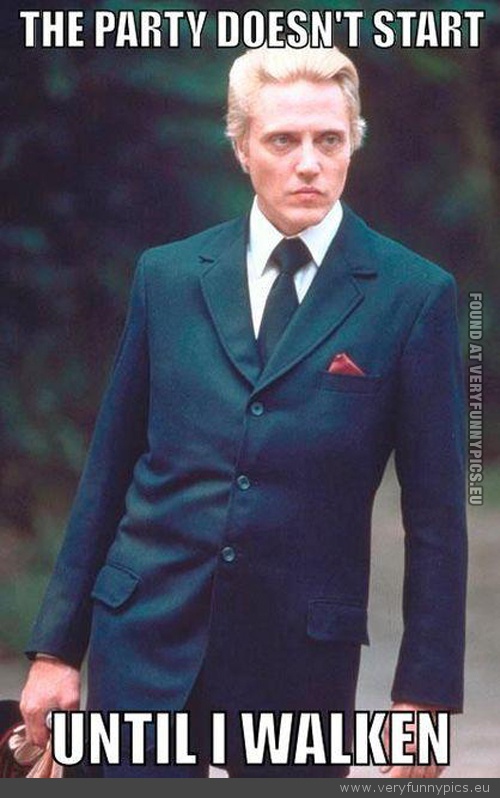 Funny Picture - The party doesnt start until i walken