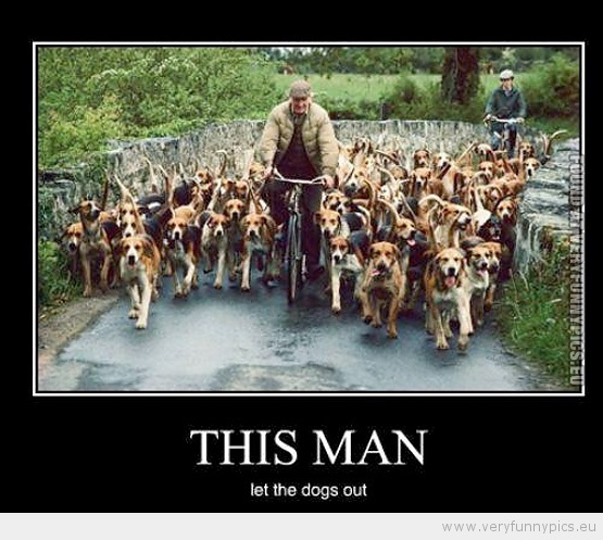 Funny Picture - This man let the dogs out