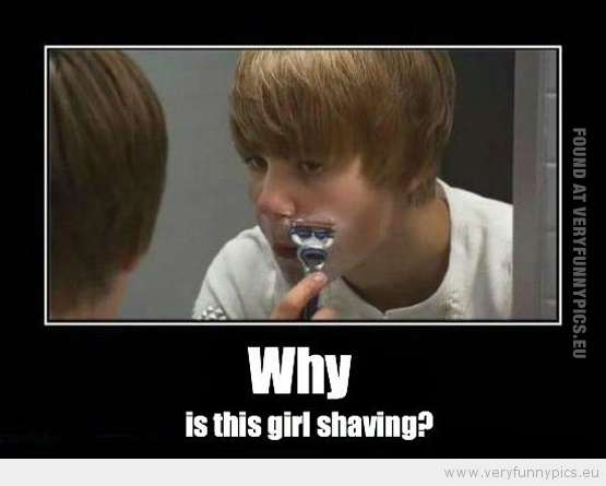 Funny Picture - Why is this girl shaving - justin bieber