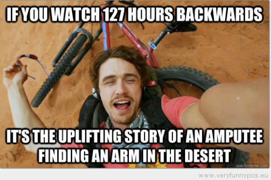 Funny Picture - If you watch 127 hours backwards