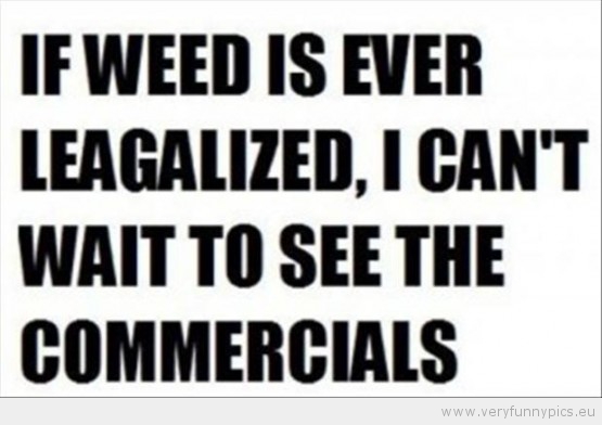 Funny Pictue - Legalize weed funny qoutes