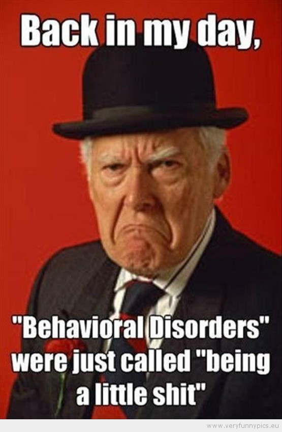 Funny Picture - Back in my days behavioural disorder was just called being a little shit