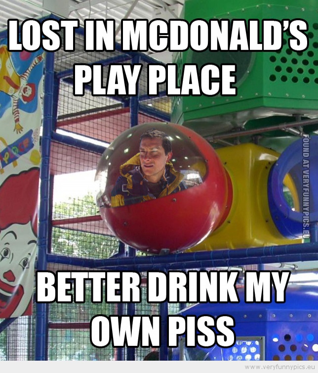 Funny Picture - Bear grylls lost in mcdonalds play place better drink my own piss