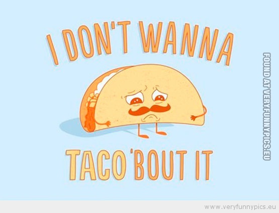 Funny Picture - Don't wanna taco 'bout it