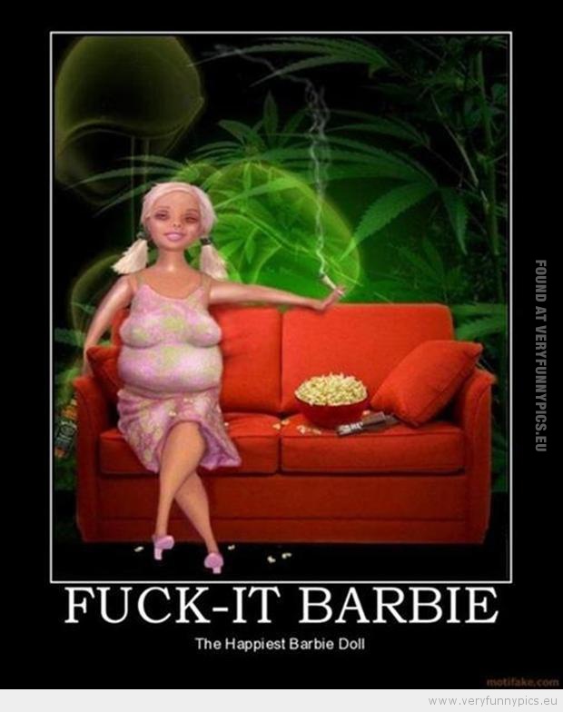 Funny Picture - Fuck-it barbie, the happiest barbie doll