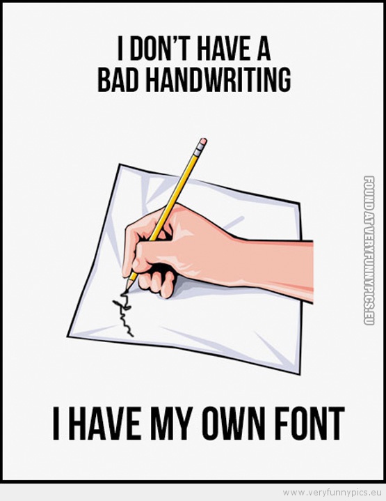 Funny Picture - I don't have bad handwriting i have my own font