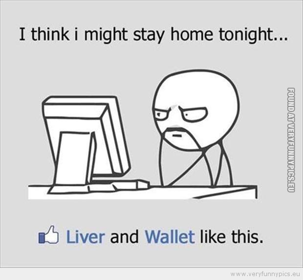 Funny Picture - I think i might stay home tonight liver and wallet likes this