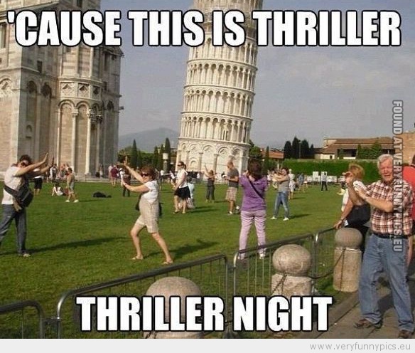Funny Picture - Leaning tower of piea cause this is thriller thriller night