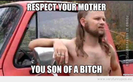 Funny Picture - Respect your mother you son of a bitch