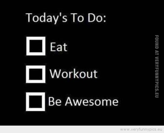 Funny Picture - Today's to do: eat workout be awesome