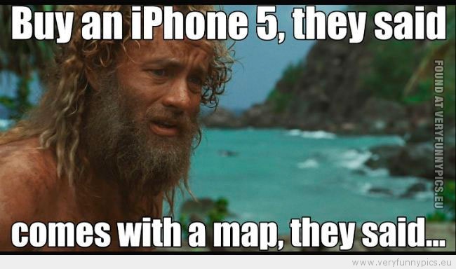 Funny Picture - Buy an iPhone 5 they said. It comes with a map they said