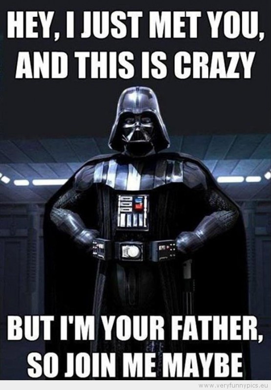 Funny Picture - Darth vader hey i just met you but i'm your father so join me maybe