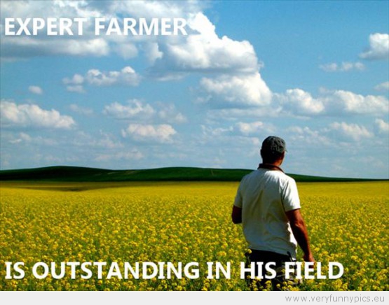 Funny Picture - Expert farmer is outstanding in his field