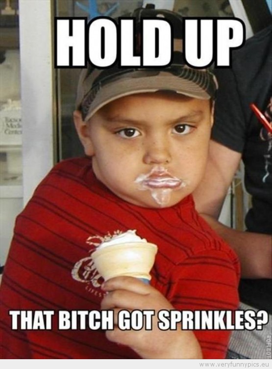 Funny Picture - Kid saying hold up that bitch got sprinkles