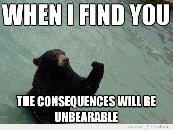 Funny Picture - The consequences will be unbearable