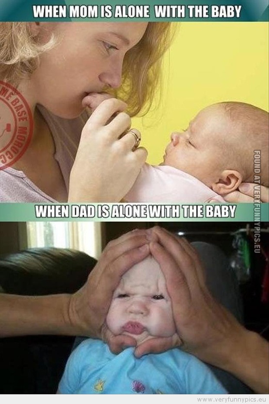 Funny Picture - When mom is alone with the baby vs when dad is alone with the baby