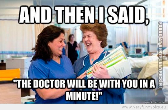 Funny Picture - At the doctor and then i said the doctor will be with you in a minute