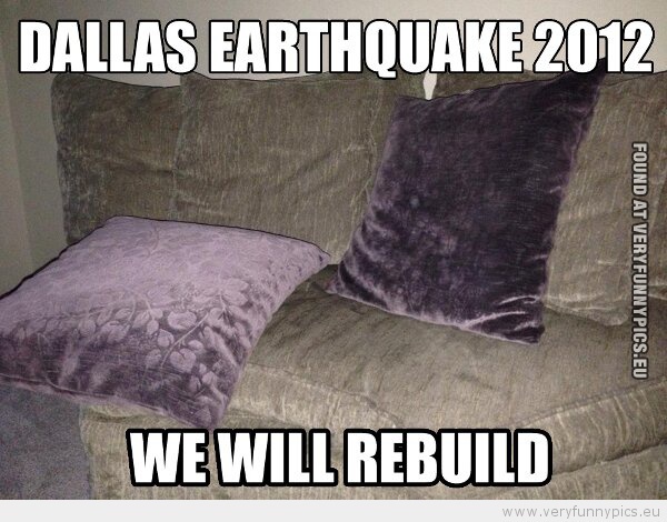 Funny Picture - Dallas earthquake 2012. We will rebuild.