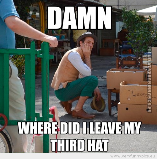 Funny Picture - Damn where did i leav my third hat