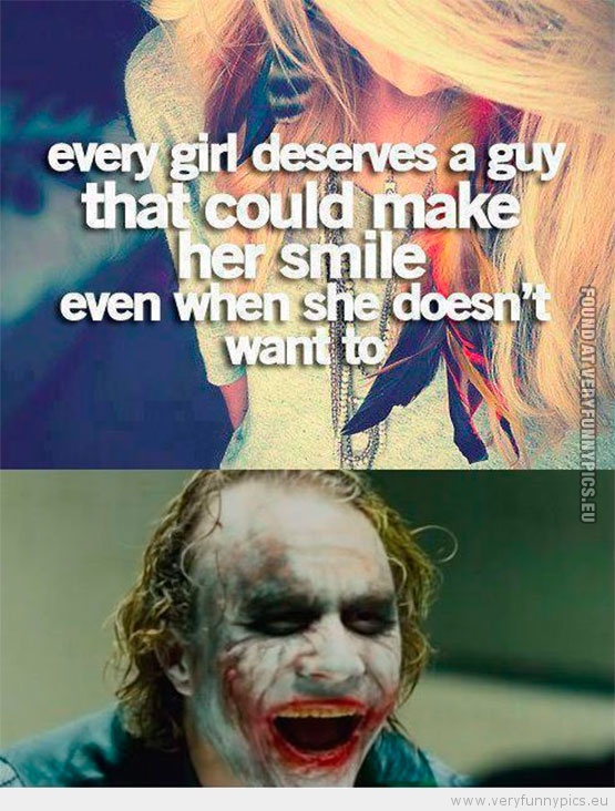 Funny Picture - Every girl deserves a guy that could make her smile even when she doesn't want to joker