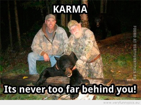 Funny Picture - Karma Never too far behind you