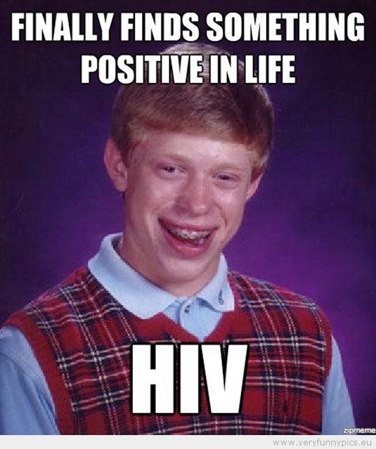 Funny Picture - Bad luck brian finally finds something positive in life hiv