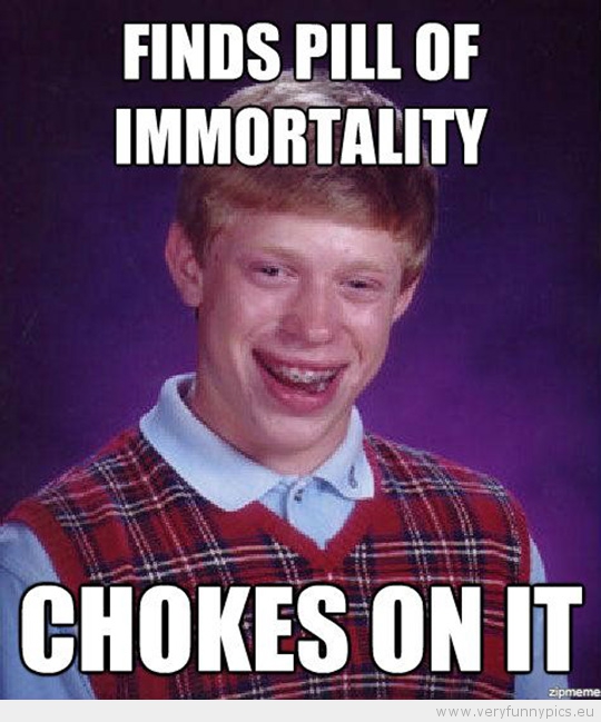 Funny Picture - Bad luck brian finds the pill of immortality chokes on it