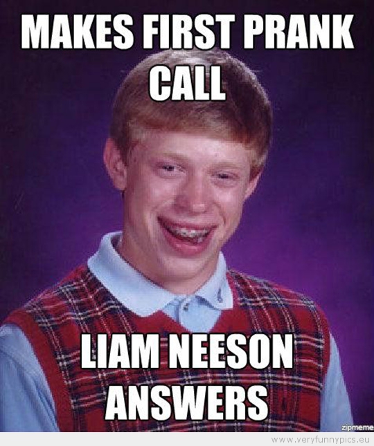 Funny Picture - Bad luck brian makes one prank call liam neeson answers