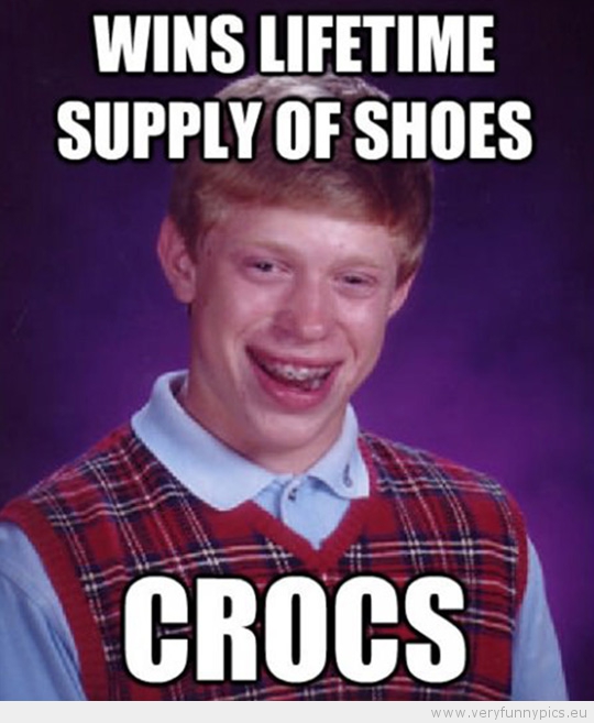 Funny Picture - Bad luck brian wins a lifetime supply of shoes crocs