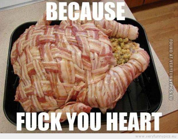 Funny Picture - Beacause fuck you heart bacon wrapped chicken